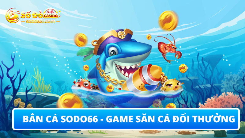 Bắn cá SODO66 - Game săn cá đổi thưởng uy tín