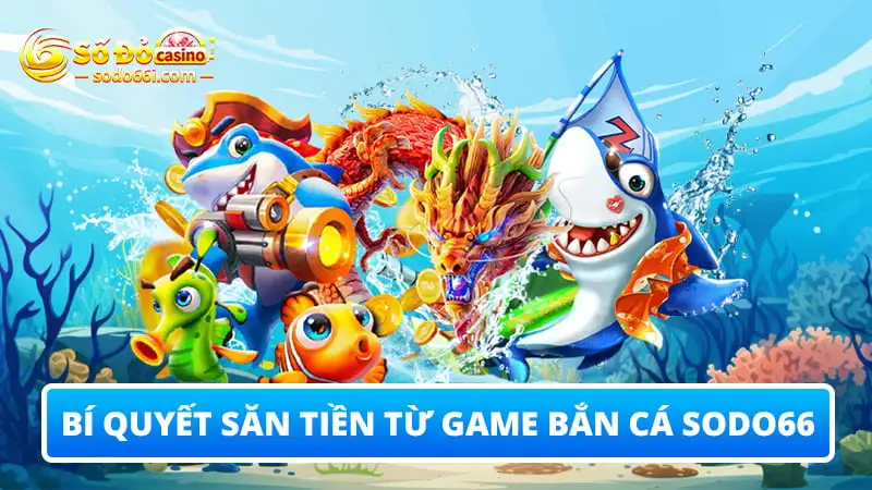 Bí quyết săn tiền từ game bắn cá SODO66