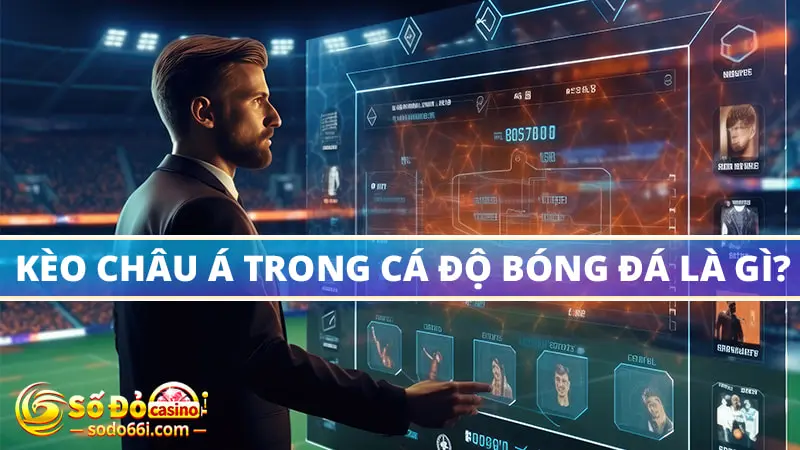 Kèo châu Á trong cá độ bóng đá là gì?