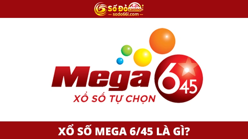 Xổ số MEGA 6/45 là gì?